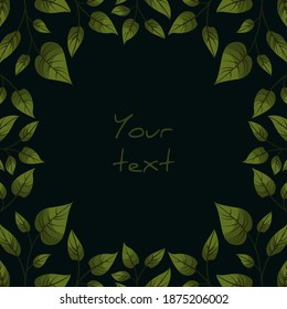Square foliate postcard; frame with green leaves on black background; design for greeting cards, invitations, posters, banners.