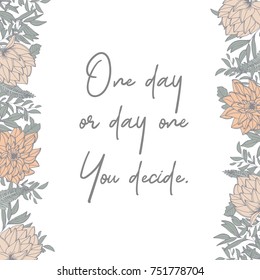 Square frame with orange flowers and leaves, hand drawn illustration. Quote ' One day or day one. You decide ' Lettering.