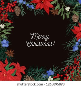 Square natural backdrop with frame made of coniferous branches and cones, poinsettia leaves, juniper and mistletoe berries, star anise hand drawn on black background. Realistic vector illustration.