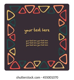 Square Vector card with geometric patterns of triangles. There is a place for your text. Handmade. African motifs. It can be used for packaging, invitations, holiday cards, etc.