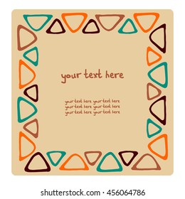 Square Vector card with geometric patterns of triangles. There is a place for your text. Handmade. African motifs. It can be used for packaging, invitations, holiday cards, etc.