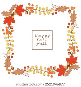 Square vector frame, border made of colorful autumn leaves, berries hand drawn in doodle flat style. Happy fall y all - lettering. Theme is forest, nature, happy fall, thanksgiving