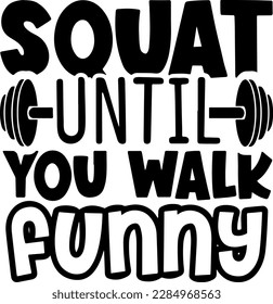 Squat until you walk funny