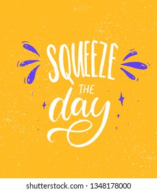 Squeeze the day. Bright inspirational quote card design with lettering.