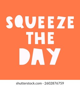 Squeeze the day. Short phrase. Vector design on orange background T-shirt design.