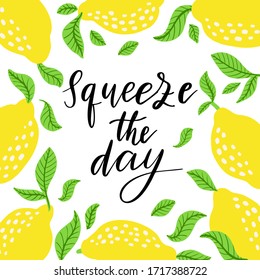 Squeeze the day - vector lettering quote. Hand drawn calligraphy quote with frame of lemons and leaves. Comic positive phrase squeeze the day. Vector illustration isolated on white background.