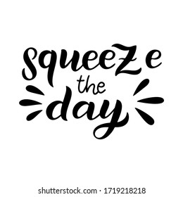 Squeeze the day - vector lettering quote. Hand drawn calligraphy quote in black ink callidraphy style. Comic positive phrase squeeze the day. Vector illustration isolated on white background.