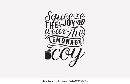 Squeeze the Joy Wear the Lemonade Coy - Lemonade T-Shirt Design, Fresh Lemon Quotes, This Illustration Can Be Used As A Print On T-Shirts And Bags, Posters, Cards, Mugs.