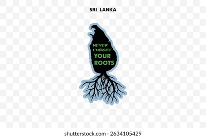 Sri lanka silhouette with roots and "Never Forget Your Roots" quote. A powerful design celebrating cultural pride and origin.	
