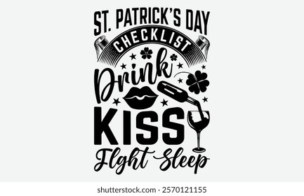 St. Patrick’s Day Checklist Drink Kiss Flght Sleep - St. Patrick’s Day T-Shirt Designs, Conceptual Handwritten Phrase Calligraphic, Vector Illustration With Hand-Drawn Lettering, For Poster, Hoodie,