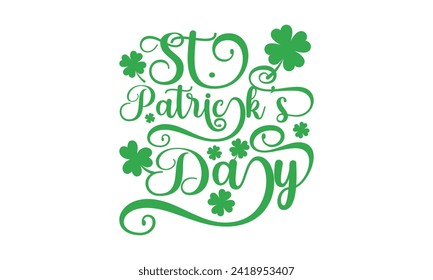 St. Patrick’s Day - St. Patrick’s Day T shirt Design, Modern calligraphy, Typography Vector for poster, banner, flyer and mug.