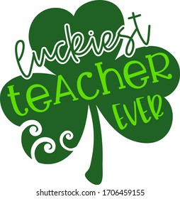 St patrick day, lucky leaf, luckiest teacher ever