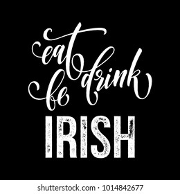 St Patrick Day text for Irish traditional feast holiday. Vector Eat, drink and Be Irish calligraphy lettering for Happy Saint Patrick day of Ireland celebration greeting card on black background