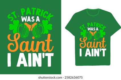 St. Patrick Was a Saint I Ain't Beer Graphic T-Shirt Design