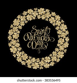 St. Patrick's Day abstract glitter Background. Round golden frame of shamrock leaves on black. EPS 10. Lettering.