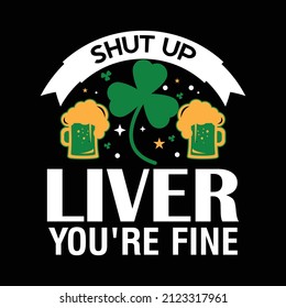 St. Patricks Day Beer Celebration Shut Up Liver T Shirt