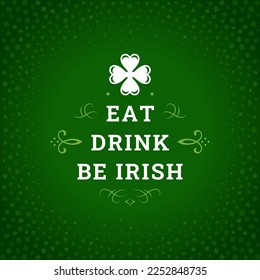 St Patrick's Day eat drink be Irish vintage greeting card typography template vector illustration. Celtic holiday lucky clover leaf floral ornate background decorative design festive celebration label