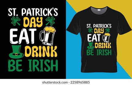 St. Patrick's day eat drink be irish t-shirt design. St. Patrick's day typography vector t-shirt design.
