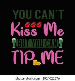 St. Patrick's Day Funny Quote Saying That - You Can't Kiss Me But You Can Tip Me. Patrick's Day Gifts For Women, Men, Kids, Boys, Girls.