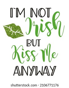 St. Patricks Day funny quote typography T-shirt Design - I m not irish but kiss me anyway