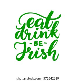 St. Patrick's Day lettering. Vector green holiday poster with message Eat, drink, be Irish. Isolated sign on white background. Great for greeting card, poster, label, sticker