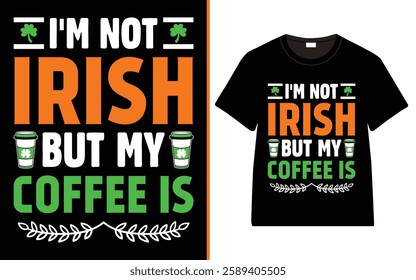 St. Patrick's day, I'm Not Irish But My Coffee Is T-shirt, Irish quote vector, Typography T-shirt