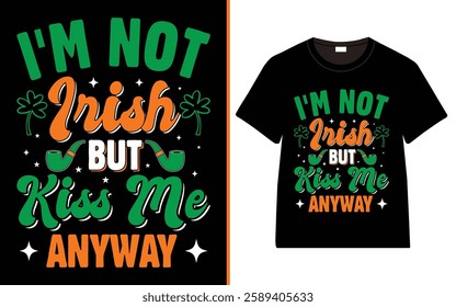 St. Patrick's day, I'm Not Irish but Kiss Me Anyway T-shirt, Irish quote vector, Typography T-shirt