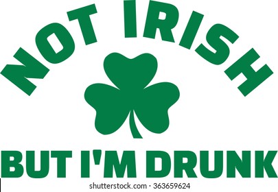 St. Patrick's Day Party saying - Not irish but I'm drunk