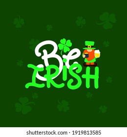 St. Patricks day quote. Be irish with illustration of gnome, beer, pot of money. on green background. Holiday festival concept. Vector illustration. For greeting card, poster, banner, t shirt print.