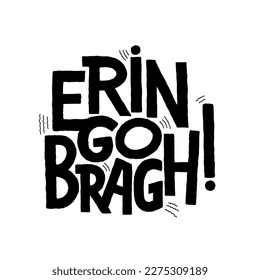 St. Patrick's day quote. Erin go bragh! Ireland forever phrase. Lettering isolated vector design for poster, print, t shirt, mug, social media.