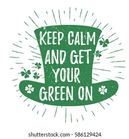 St. Patrick's Day quote typography lettering greeting card template on a grunge texture green leprechaun's hat with lucky shamrock clover for print, t-shirt, element. Keep calm and get your green on