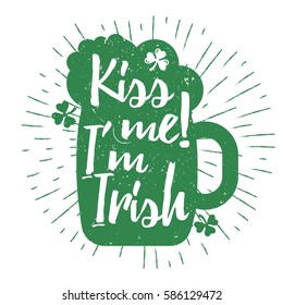 St. Patrick's Day quote typography lettering greeting card template on a grunge texture green beer glass shape with lucky shamrock clover for print, t-shirt, design element. Kiss me I'm Irish