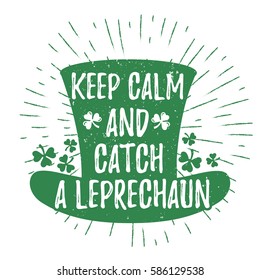 St. Patrick's Day quote typography lettering greeting card template on a grunge texture green hat with lucky shamrock clover for print, t-shirt, design element. Keep calm and catch a leprechaun