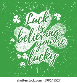 St. Patrick's Day quote typography lettering greeting card template on a grunge texture green shape with lucky shamrock clover for print, t-shirt, festive element. Luck is believing you're lucky