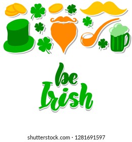 St. Patrick's Day set with modern brush lettering be Irish. Four leaf clover, gold coins, gentleman's hat, mustache, beard, smoking pipe, beer, ale. Vector illustration isolated on white.