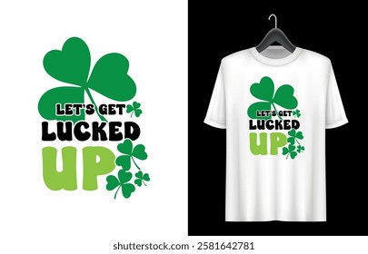 St. Patrick's Day T- shirt design. St Patrick's Day Quotes. lets get lucked up t shirt design