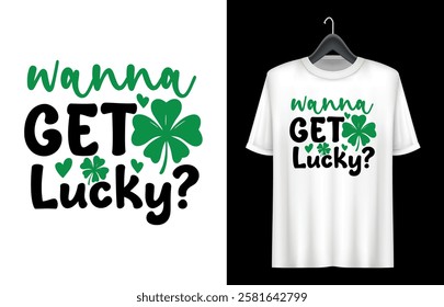 St. Patrick's Day T- shirt design. St Patrick's Day Quotes. wanna get lucky t shirt design