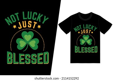 St. Patricks day t-shirt design. Not lucky just blessed t-shirt design vector. For t-shirt print and other uses.