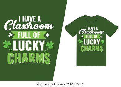 St. Patricks day t-shirt design. I have a classroom full of lucky charms t-shirt design vector. For t-shirt print and other uses.