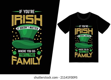 St. Patricks day t-shirt design. If you’re Irish, it doesn’t matter where you go — you’ll find family t-shirt design vector. For t-shirt print and other uses.
