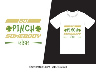 St. Patricks day t-shirt design. Go Pinch somebody Else t-shirt design vector. For t-shirt print and other uses.