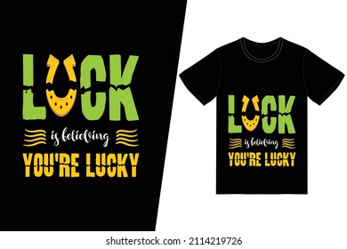 St. Patrick's day t-shirt design. Luck is believing you're lucky t-shirt design vector. For t-shirt print and other uses.