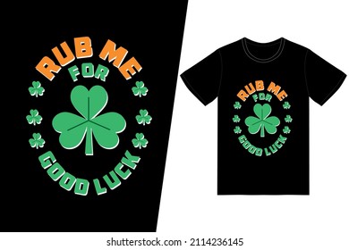 St. Patrick's day t-shirt design. Rub me for good luck t-shirt design vector. For t-shirt print and other uses.