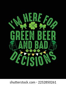 St. Patrick's Day T-shirt Design I'm here for green beer and bad Decisions