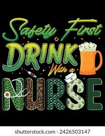 St. Patrick's day T-shirt design for nurse. Safety first drink with a Nurse.