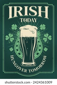 St Patricks Day typographic design with humorous tagline: Irish Today Hungover Tomorrow. T shirt, poster graphics. Old fashioned grunge style. Vector art.