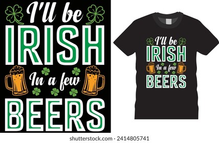 Diseño de camisetas de la tipografía del Día de San Patricio. Seré irlandés en unas cuantas cervezas, diseño de camisetas coloridas Ilustración vectorial. St. Patrick's Funny Cita camiseta para pancarta, afiche, camisetas 