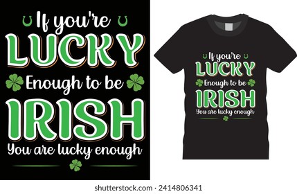 Diseño de camisetas de la tipografía del Día de San Patricio. Si tienes la suerte de ser irlandés, eres suficientemente afortunado, diseño de camisetas Ilustración Vector. St. Patrick's Funny Cita camiseta para pancarta, afiche, camisetas 