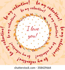 St valentine day card with wreath of branches leaves, dots and text "i love you", "be my Valentine".