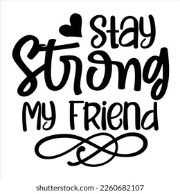 Sta strong my friend - Eps Vector Typography T-shirt Design Print Ready Template - Good for posters, t-shirts, banners and other purposes. Friendship quotes